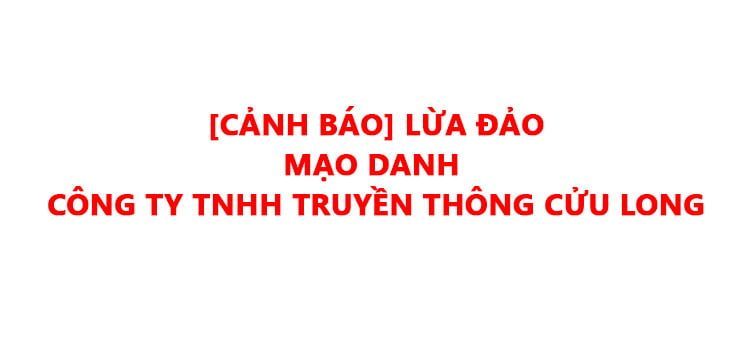 [Cảnh báo] hiện nay xuất hiện hình thức mạo danh CTY TNHH Truyền Thông Cửu Long