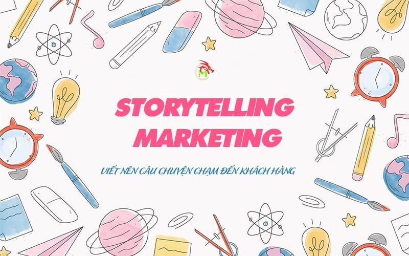 Storytelling Marketing - Tạo nên câu chuyện chạm đến khách hàng