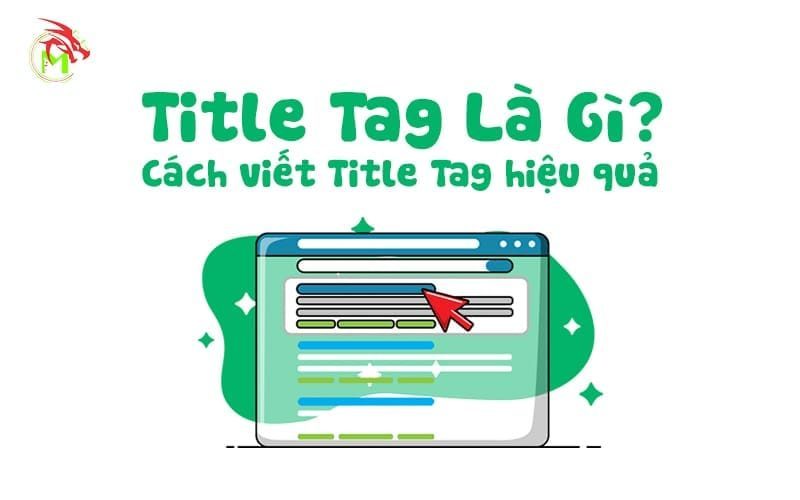 Title Tag là gì? Cách viết Title Tag chuẩn SEO mới nhất