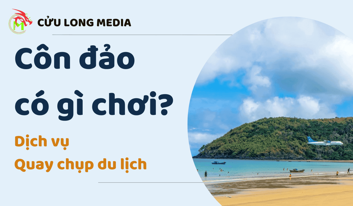 Côn đảo có gì chơi - Cùng dịch vụ quay chụp du lịch Cửu Long Media tìm hiểu nhé!