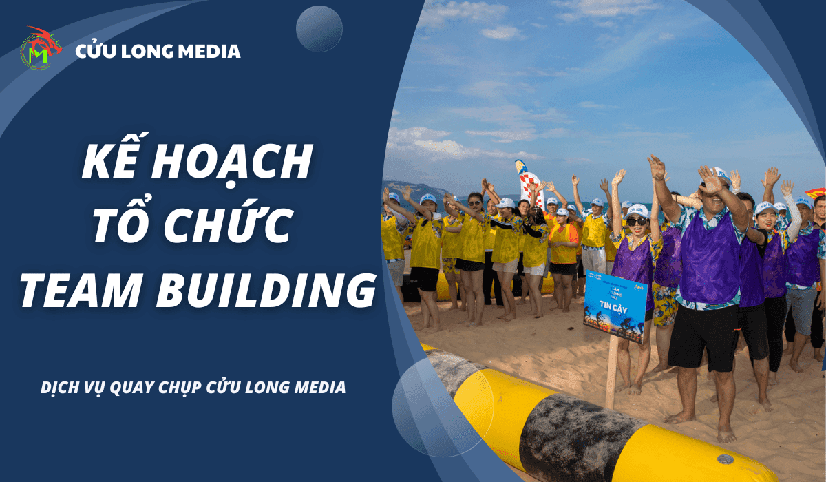 Kế hoạch tổ chức team building hấp dẫn mà bạn không thể bỏ qua