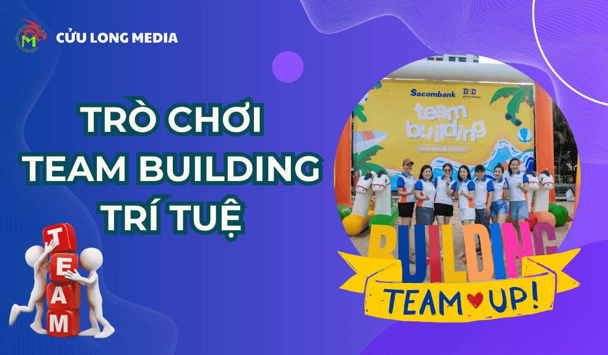 Các trò chơi team building trí tuệ: Khơi dậy sức mạnh tập thể, bứt phá tiềm năng