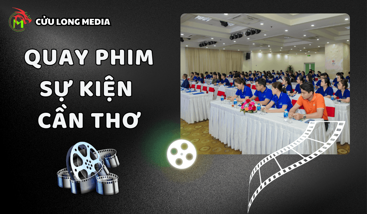 Dịch Vụ Quay Phim Sự Kiện Cần Thơ Chuyên Nghiệp - Cửu Long Media