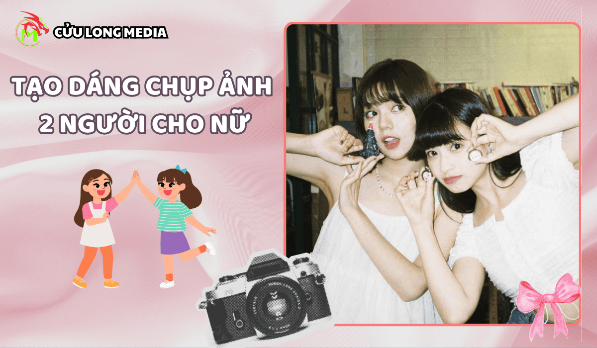 Tạo dáng chụp ảnh 2 người nữ: Bật mí những tư thế "sống ảo" cực chất