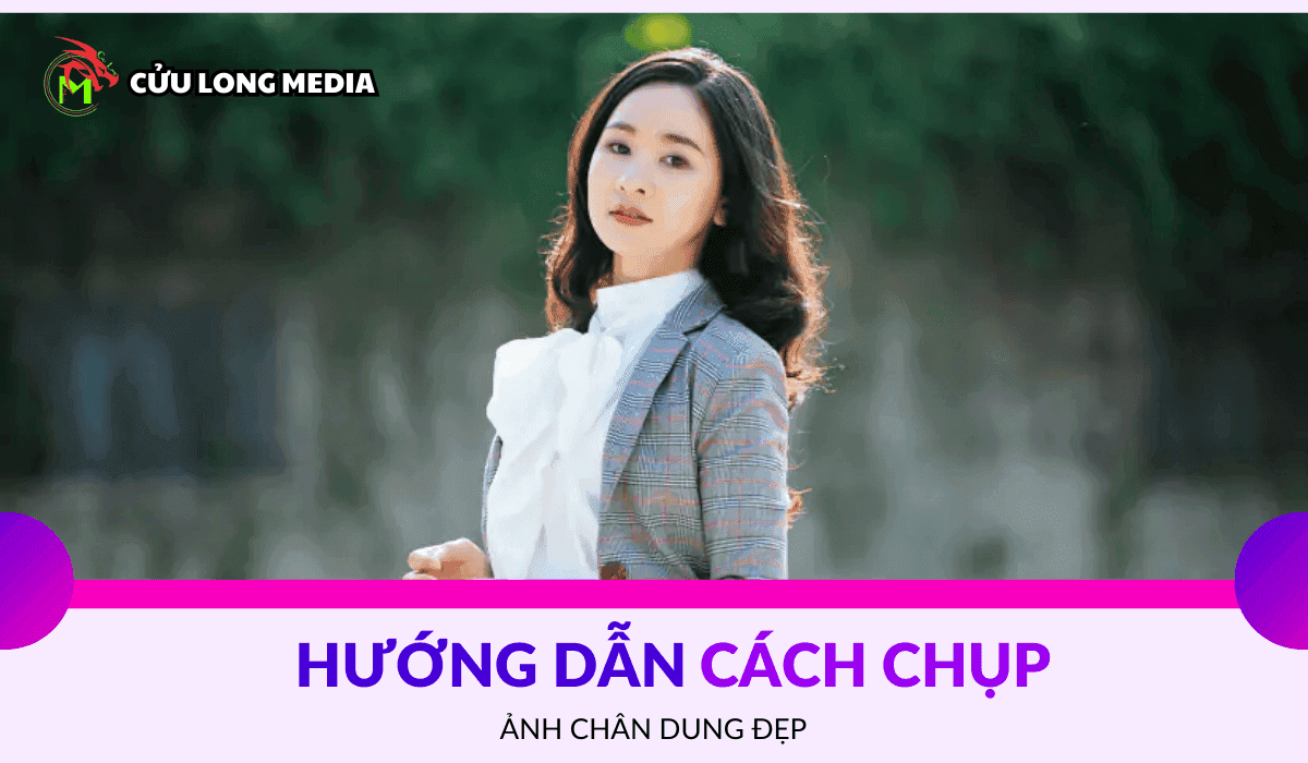 Hướng Dẫn Cách Chụp Ảnh Chân Dung Đẹp: Bí Quyết Tạo Nên Những Khoảnh Khắc Ấn Tượng