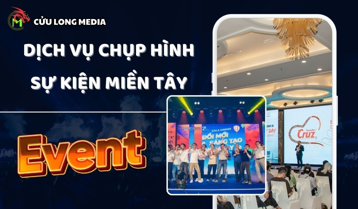 Dịch Vụ Chụp Hình Sự Kiện Miền Tây Chuyên Nghiệp Từ Cửu Long Media