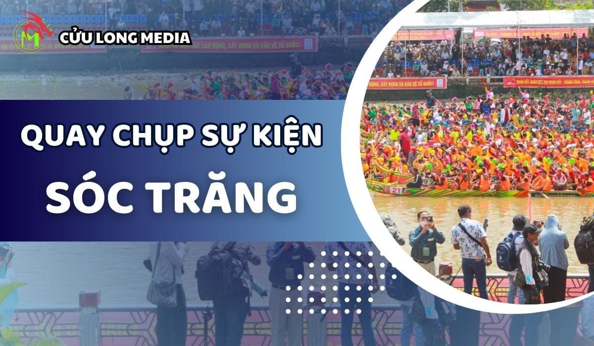 Dịch Vụ Quay Chụp Sự Kiện Sóc Trăng Chuyên Nghiệp - Cửu Long Media