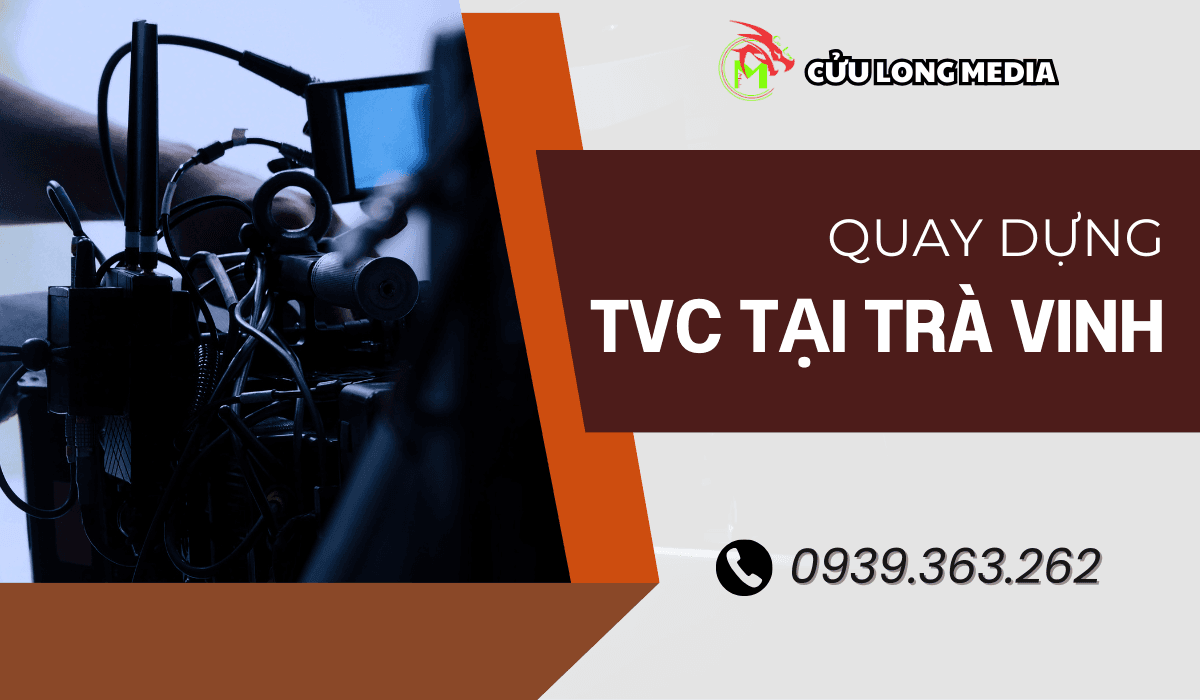 Dịch Vụ Quay Dựng TVC Tại Trà Vinh Chuyên Nghiệp