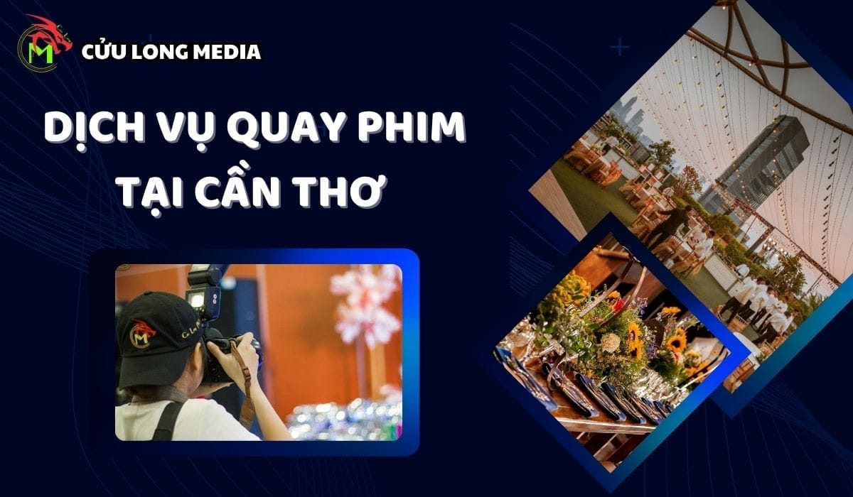 Dịch Vụ Quay Phim Tại Cần Thơ Chuyên Nghiệp, Uy Tín | Cửu Long Media