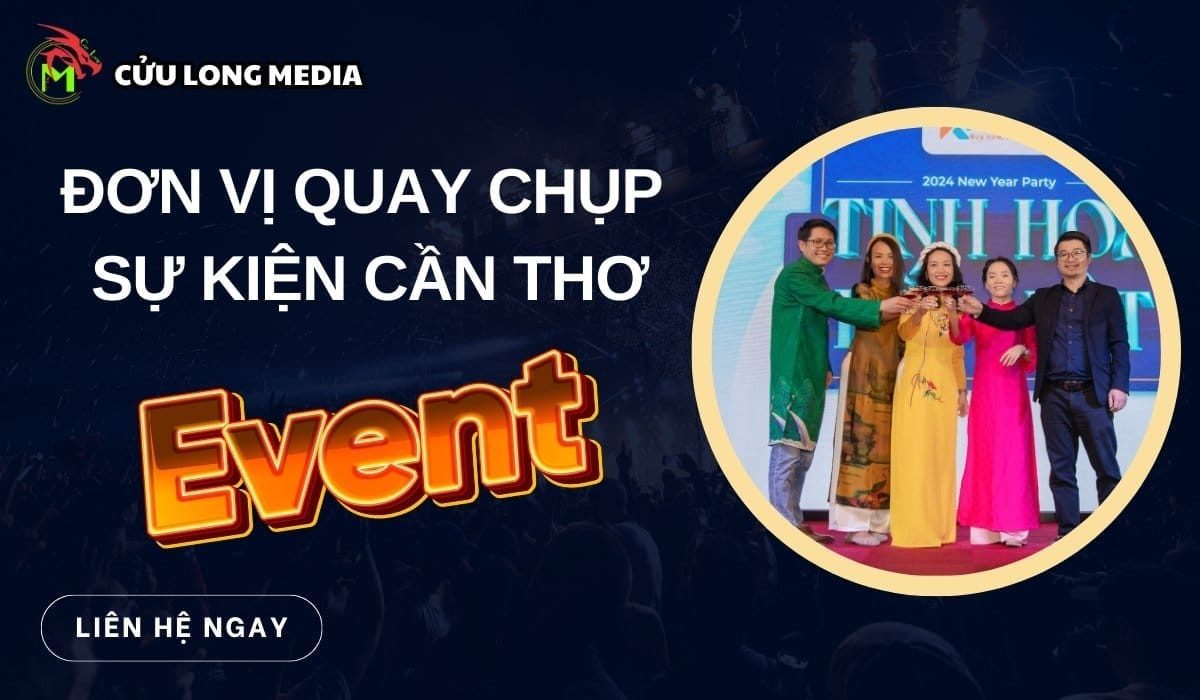Đơn Vị Quay Chụp Sự Kiện Cần Thơ Chuyên Nghiệp &amp; Sáng Tạo: Cửu Long Media