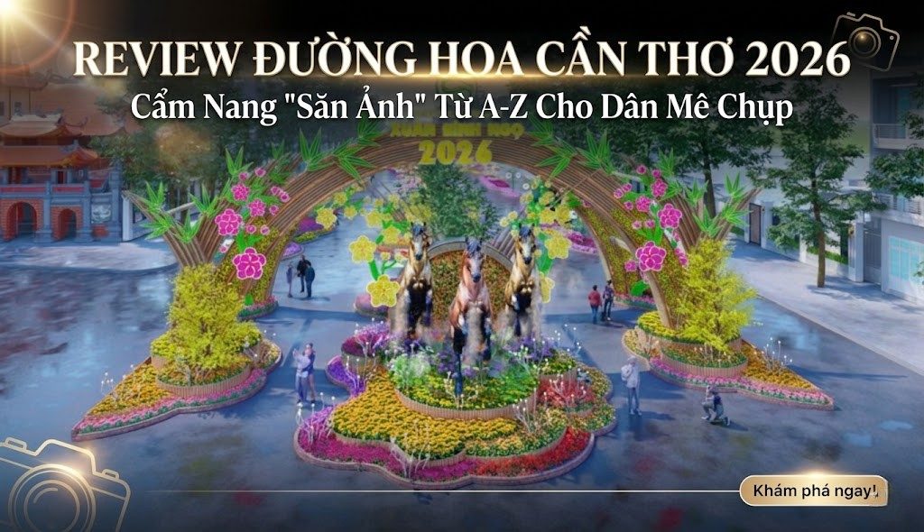 Review Đường Hoa Cần Thơ 2026: Kinh Nghiệm Chụp Ảnh &amp; Góc Check-in Đẹp Nhất