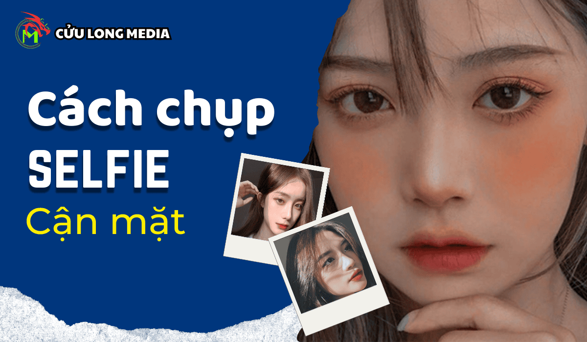 Cách chụp selfie cận mặt đẹp